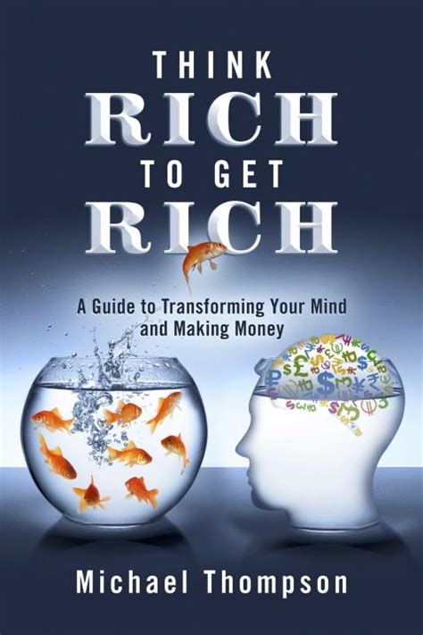 Think Rich to Get Rich: A Guide to Transforming Your Mind and Making Money by Michael Thompson ...