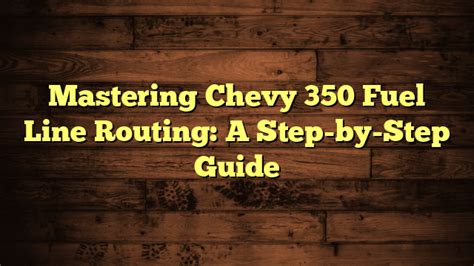 Mastering Chevy 350 Fuel Line Routing: A Step-by-Step Guide – Automotive Simple