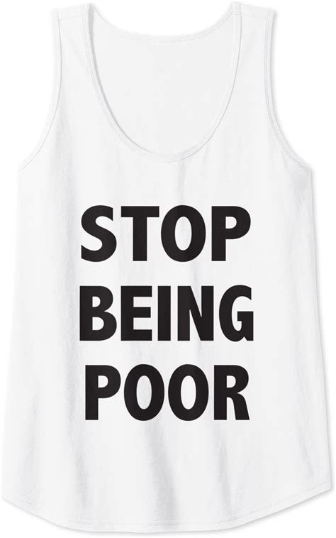 Amazon.com: Womens Funny stop being poor tank top for women Tank Top : Clothing, Shoes & Jewelry