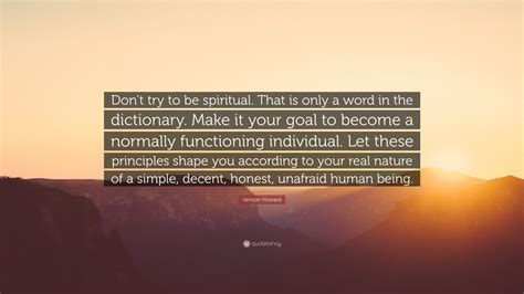 Vernon Howard Quote: “Don’t try to be spiritual. That is only a word in ...