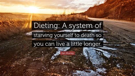 Jan Murray Quote: “Dieting: A system of starving yourself to death so ...