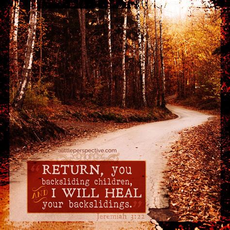 Return, you backsliding children, and I will heal your backslidings. Jeremiah 3:22 | scripture ...