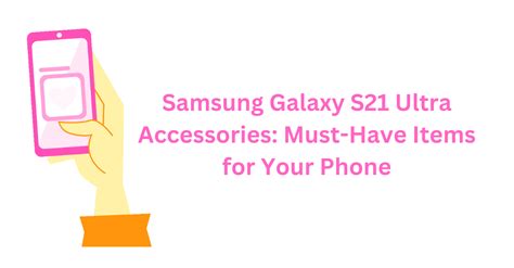 Samsung Galaxy S21 Ultra Accessories: Must-Have Items for Your Phone