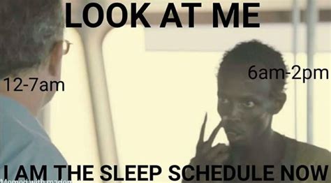 Look At Me I Am The Sleep Schedule Now Meme - Shut Up And Take My Money