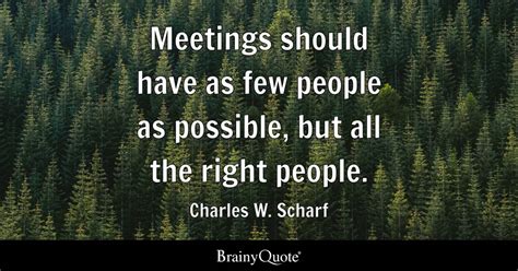 Charles W. Scharf - Meetings should have as few people as...