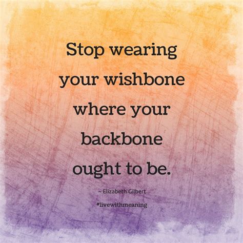 Stop wearing your wishbone where your backbone ought to be. | Life ...