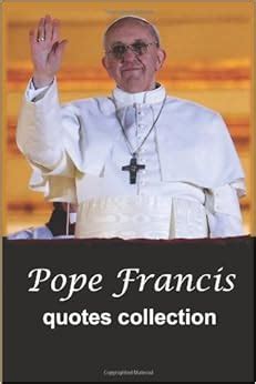 Pope Francis: Quotes Collection: 9781482773477: Amazon.com: Books