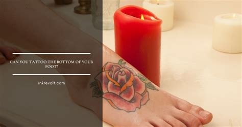 Can You Tattoo The Bottom Of Your Foot? - Ink Revolt