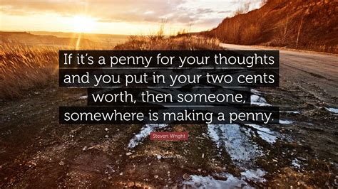 Steven Wright Quote: “If it’s a penny for your thoughts and you put in your two cents worth ...