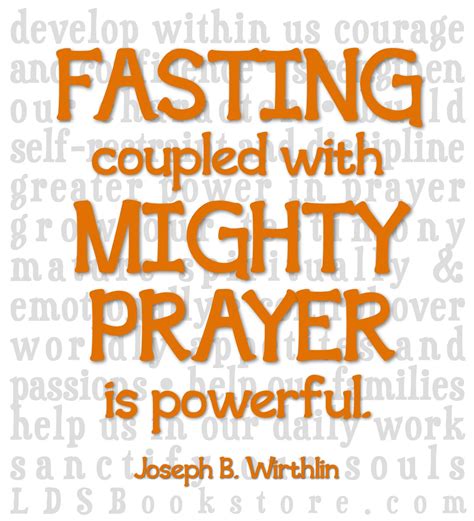 "Fasting, coupled with mighty prayer, is powerful. It can fill our minds with the revelations of ...