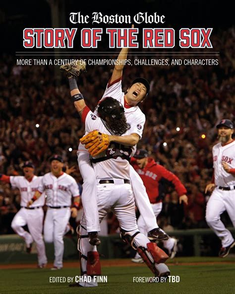 The Boston Globe Story of the Red Sox: More Than a Century of Championships, Challenges, and ...