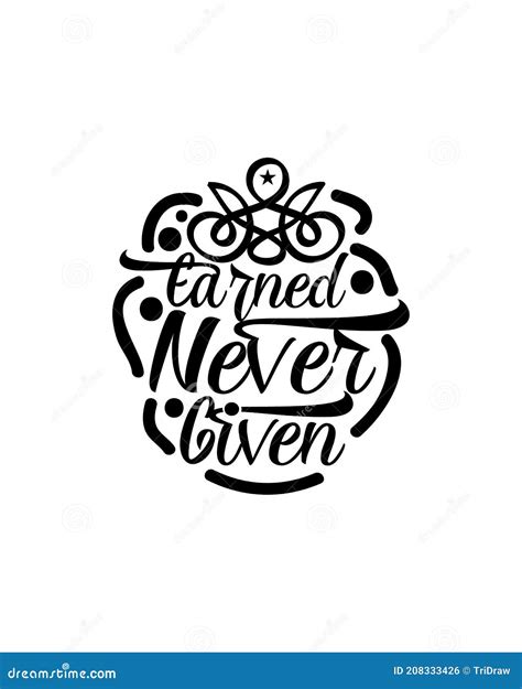 Earned Never Given Hand Drawn Typography Poster Design Stock Vector - Illustration of badge ...