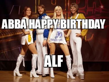 Meme Creator - Funny Abba Happy Birthday Alf Meme Generator at MemeCreator.org!