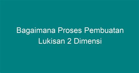 Bagaimana Proses Pembuatan Lukisan 2 Dimensi - Geograf