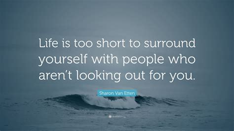 Sharon Van Etten Quote: “Life is too short to surround yourself with people who aren’t looking ...