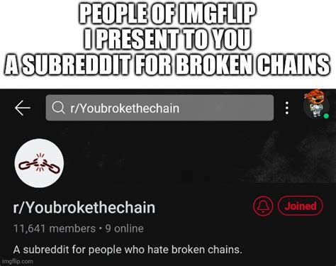 Just post here whenever you see someone break a chain. - Imgflip