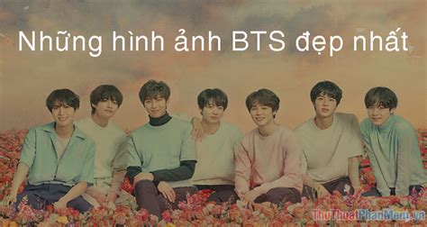 Hình ảnh BTS - Tổng hợp hình ảnh BTS đẹp nhất