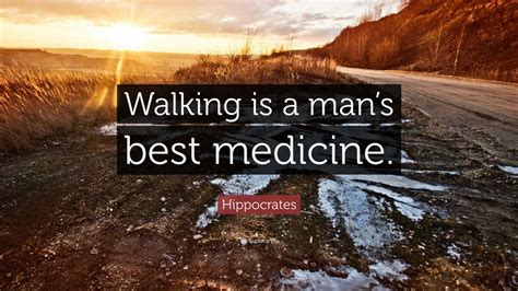 Hippocrates Quote: “Walking is a man’s best medicine.”