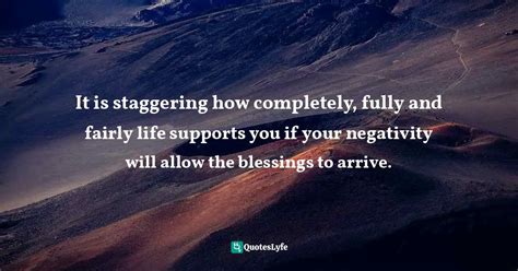 It is staggering how completely, fully and fairly life supports you if ...