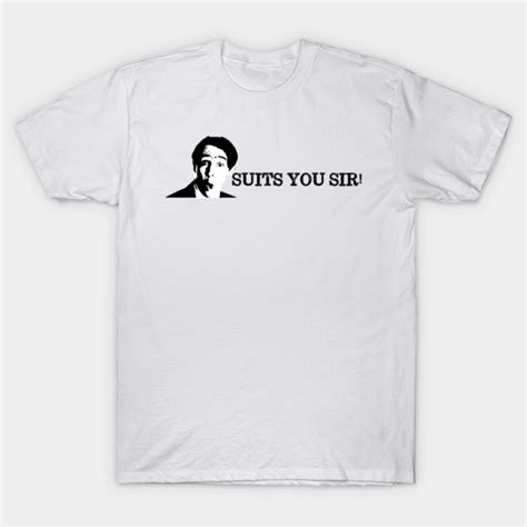 Suits You Sir, Fast Show Quote Design - Suits You Sir - T-Shirt | TeePublic