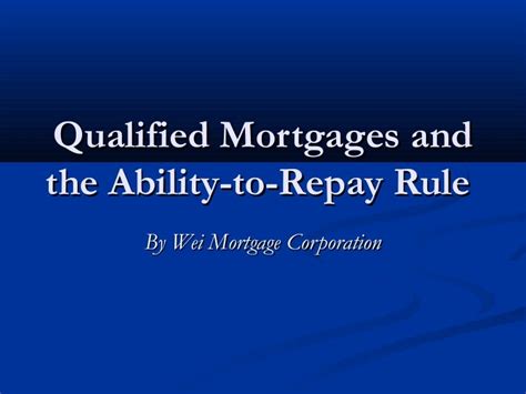 Qualified mortgages and the ability to-repay rule by wei mortgage cor…