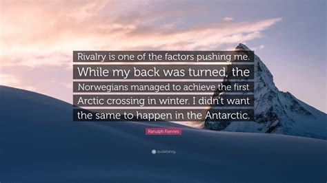 Ranulph Fiennes Quote: “Rivalry is one of the factors pushing me. While ...