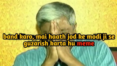 band karo, mai haath jod ke modi ji se guzarish karta hu meme video template download