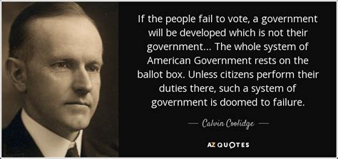 Calvin Coolidge quote: If the people fail to vote, a government will be...