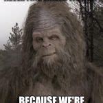 Sasquatch Meme Generator - Imgflip