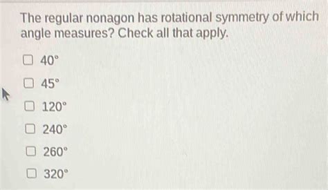 Solved: The regular nonagon has rotational symmetry of which angle measures? Check all that ...