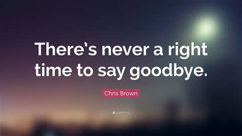 Chris Brown Quote: “There’s never a right time to say goodbye.”