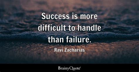 Ravi Zacharias - Success is more difficult to handle than...