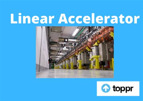 Linear Accelerator: Definition, Working, Components and Applications