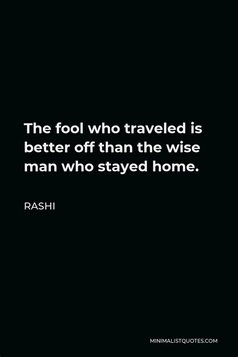 Rashi Quote: The fool who traveled is better off than the wise man who ...