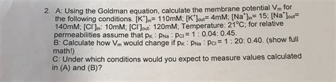 Solved 2. A Using the Goldman equation, calculate the | Chegg.com