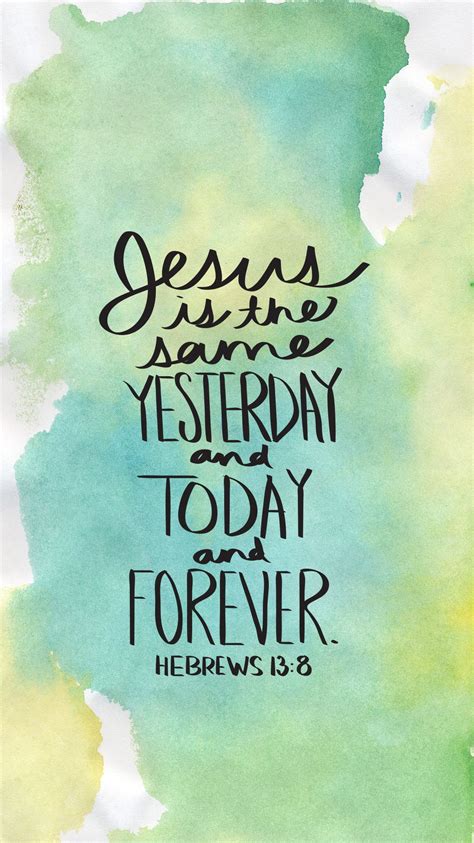 "Jesus Christ is the same yesterday and today and forever." Hebrews 13:8 | Scripture quotes ...