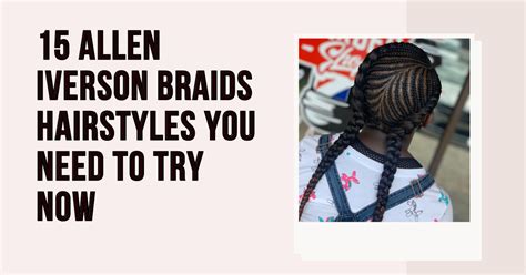 15 Allen Iverson Braids Hairstyles You Need to Try Now