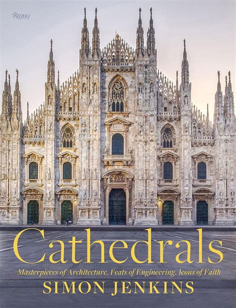 Cathedrals : Masterpieces of Architecture, Feats of Engineering, Icons ...