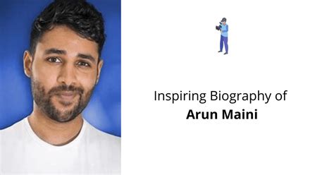 Arun Maini - Detailed Biography