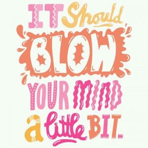 Blow Your Mind Quotes. QuotesGram