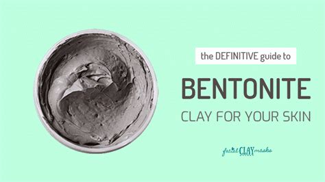 Definitive Guide to Bentonite Clay, + 10 Benefits and Uses