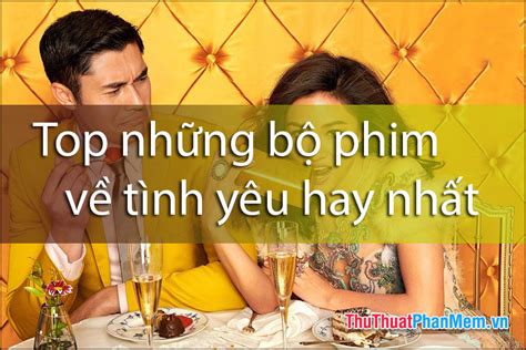 Top những bộ phim về tình yêu hay nhất