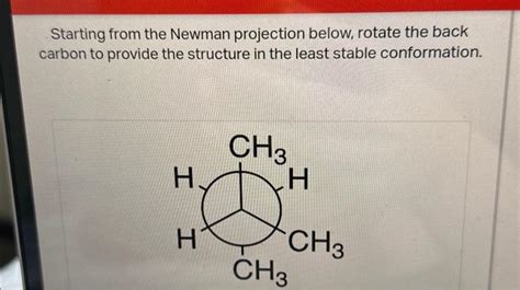 Solved Starting from the Newman projection below, rotate the | Chegg.com