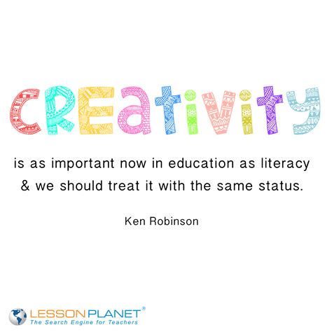 "Creativity is as important now in education as literacy and we should ...