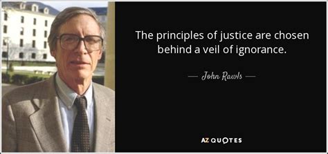 John Rawls quote: The principles of justice are chosen behind a veil of...