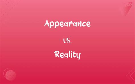 Appearance vs. Reality: What’s the Difference?