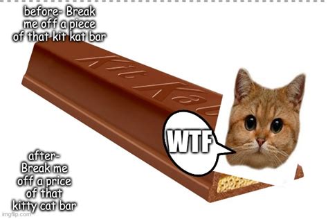 Break me off a piece of that kitty kat bar - Imgflip