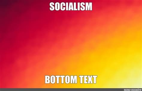 Meme: "SOCIALISM BOTTOM TEXT" - All Templates - Meme-arsenal.com