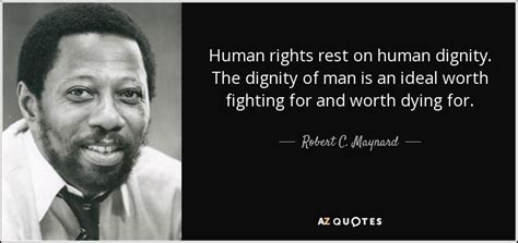 Robert C. Maynard quote: Human rights rest on human dignity. The ...