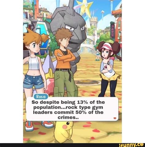 ' So despite being 13% of the population...rock type gym leaders commit 50% of the - )